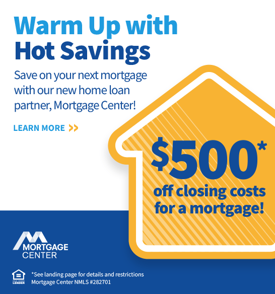 Warm Up with Hot Savings. Save on your next mortgage with our new home loan partner, Mortgage Center!