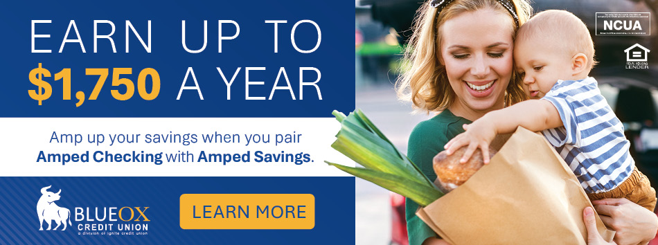 Earn up to $1,750 a year. Amp up your savings when you pair Amped Checking with Amped Savings. Learn more.
