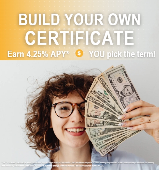 Build Your Own Certificate. Earn 4.25% APY* YOU pick the term! 