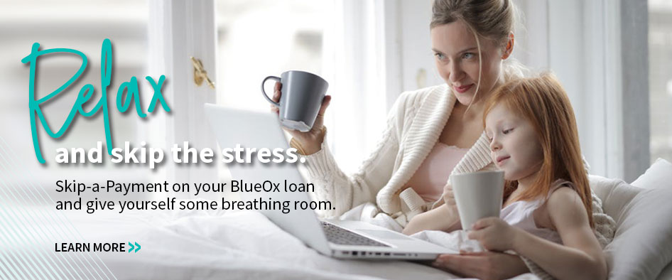 Relax
and skip the stress.

Skip-a-Payment on your BlueOx Loan and give yourself some breathing room.

Learn More >>