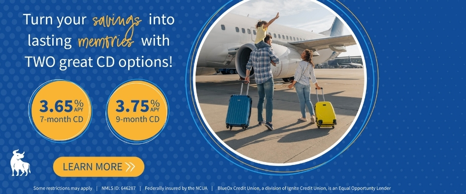Turn your savings into lasting memories with TWO great CD options: 3.65% APY* on a 7-Month CD and 3.75% APY* on a 9-Month CD. Learn More.