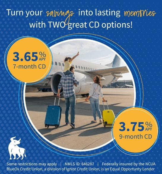 Turn your savings into lasting memories with TWO great CD options! 3.65% APY* on a 7-Month CD and 3.75% APY* on a 9-Month CD. Learn more.