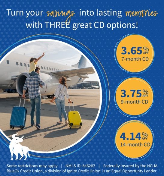Turn your savings into lasting memories with TWO great CD options: 3.65% APY* on a 7-Month CD, 3.75% APY* on a 9-Month CD, and 4.14% APY* on a 14-Month CD. Learn More.