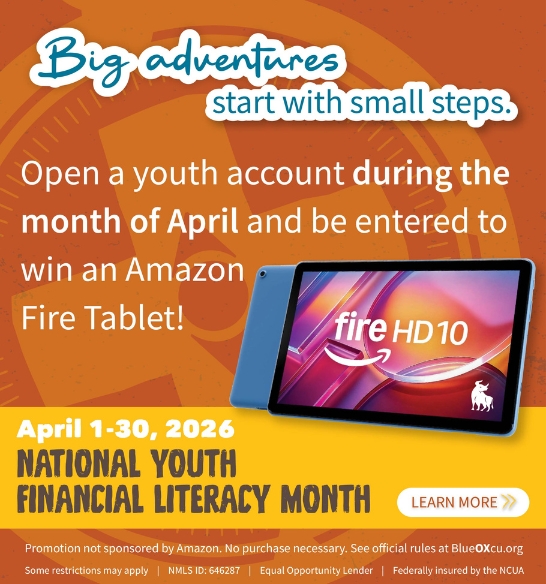 Big adventures start with small steps. Open a youth account during the month of April and be entered to win an Amazon Fire Tablet! April 1-30, 2026.
National Youth and Financial Literacy Month. Learn More.