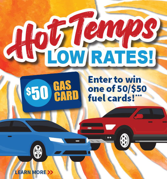 Hot Temps Low Rates! Enter to win one of 50/$50 fuel cards!***