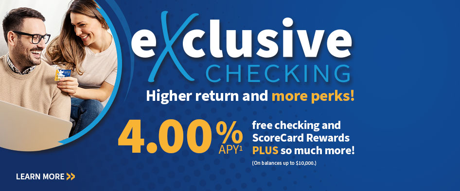 eXclusive Checking - 4.00% APY*

LEARN MORE>>