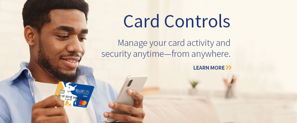 Card Controls. Manage your card activity and security anytime-from anywhere. LEARN MORE.
