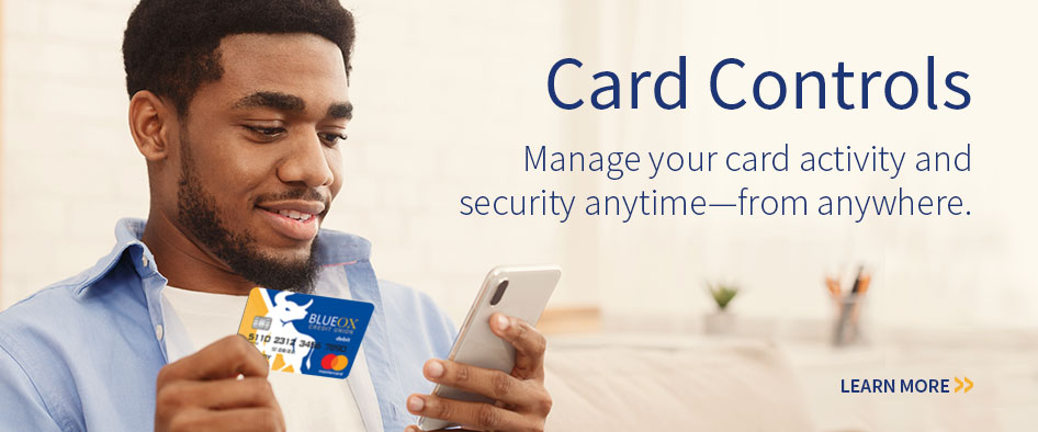 Card Controls. Manage your card activity and security anytime-from anywhere. LEARN MORE.