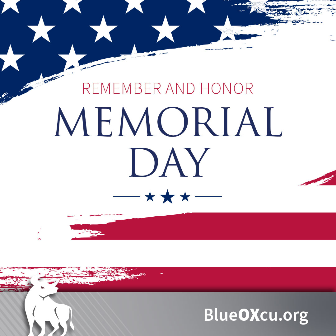 Remember and Honor. BlueOx Credit Union will be closed on Memorial Day.