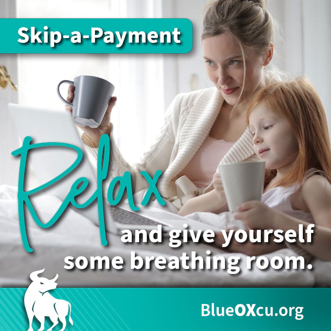 Skip-a-Payment! Relax and give yourself some breathing room.